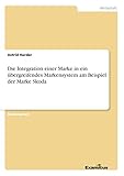 Die Integration einer Marke in ein übergreifendes Markensystem am Beispiel der Marke Skoda: Diplomarbeit