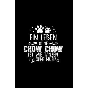 Ein Leben ohne chow chow ist wie tanzen ohne Musik: Liniert Notizbuch Tagebuch Geschenkidee Notizheft Hunde Geschenk…