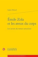 Emile Zola Et Les Aveux Du Corps: Les Savoirs Du Roman Naturaliste (Zola, 2) 2812421061 Book Cover