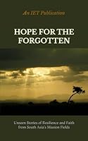 HOPE FOR THE FORGOTTEN: Unseen Stories of Resilience and Faith from South Asia's Mission Fields 1734455195 Book Cover