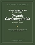 The Ultimate North Texas Organic Gardening Guide: Planting Calendar, Cultivars, and Soil-Building for Dallas-Fort Worth and the DFW Metroplex (USDA Zone 8b) (English Edition)