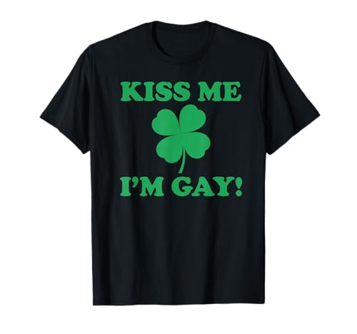 Kiss Me I'm Gay, Funny St. Patrick's Day, Irish Shamrock T-Shirt