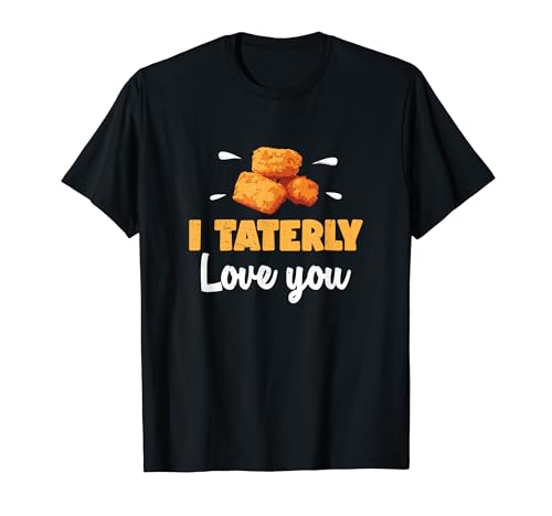 Funny I Taterly Love You For Totaholic Tater Tots Enthusiast T-Shirt