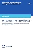 Die Welt des Antisemitismus: Historisch-soziologische Reflexionen zum Antisemitismus in der Weltgesellschaft (Interdisziplinäre Antisemitismusforschung/Interdisciplinary Studies on Antisemitism 20)