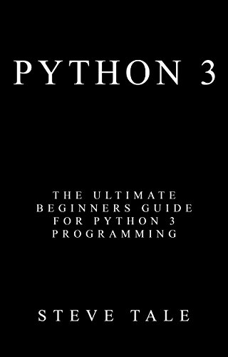 Python 3 The Ultimate Beginners Guide For Python 3 Programming