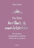 Du bist kostbar & wunderschön: Wie du deine Einzigartigkeit entdeckst und lernst, sie zu feiern
