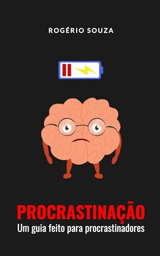 PROCRASTINAÇÃO: Um guia prático para parar de procrastinar: Ferramentas de fácil aplicação e resulta