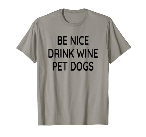 Be Nice Drink Vino Mascota Perros Divertido Vino Amante Del Perro C Camiseta