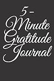 5-Minute Gratitude Journal: A 52 Week Daily Guide To Cultivate A Thankful, Positive and Happy Mindset