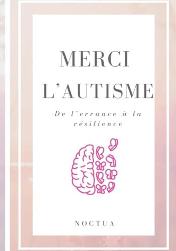 Merci l'autisme: De l'errance à la résilience