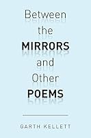 Between the Mirrors and Other Poems 1514463636 Book Cover
