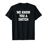 We Know You A Snitch, Funny, Joke, Sarcastic, Family T-Shirt