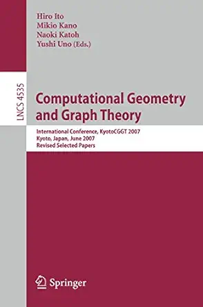 Computational Geometry and Graph Theory: International Conference, KyotoCGGT 2007, Kyoto, Japan, June 11-15, 2007. Revised Selected Papers (Lecture Notes in Computer Science, 4535) 2008th Edition book cover