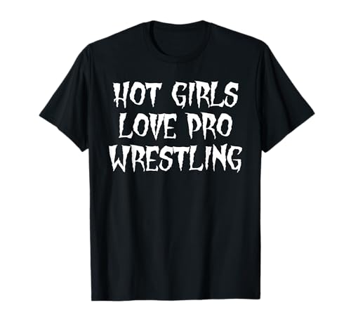 Hot Girls Love Pro Wrestling Funny Saying Quote For Men T-Shirt