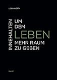  Innehalten um dem Leben mehr Raum zu geben: Band 1
