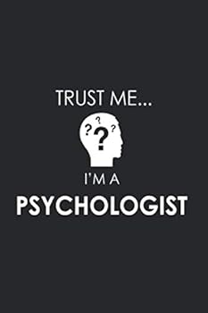 Funny Psychologist Notebook University Graduation Gift / Trust Me I'm a Psychologist : Lined Notebook / Journal Gift, 100 Pages, 6x9, Soft Cover, Matte Finish / Trust Me I'm a Psychologist