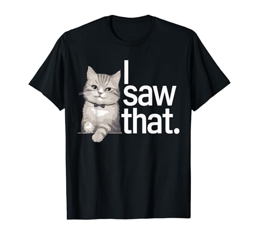 Funny Quote Cat Meme I Saw That Cat Mom Dad Camiseta