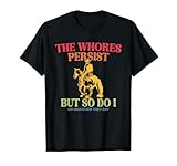The Whores Persist But So Do I Or Whatever They Say Quote T-Shirt