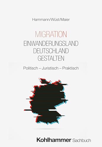 Migration - Einwanderungsland Deutschland gestalten: Politisch - Juristisch - Praktisch