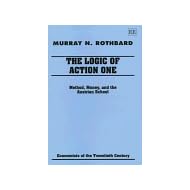 The Logic of Action One: Method, Money, and the Austrian School (Economists of the Twentieth Century series)