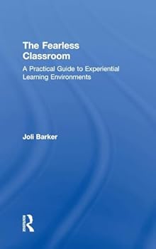 Hardcover The Fearless Classroom: A Practical Guide to Experiential Learning Environments Book