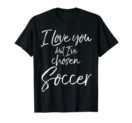 Divertida cita de jugador de fútbol I Love You pero he elegido el fútbol Camiseta
