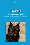 icaro irama  ICARO - La mia ombra nera: Storia di un amico leale, nato per proteggere e amato per sempre