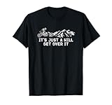 It's Just a Hill Get Over It Funny MTB Mountain Bike Shirt T-Shirt