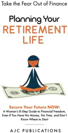 Planning Your Retirement Life: Secure Your Future NOW: A Woman's 8-Step Guide to Financial Freedom, Even if You Have No Money, No Time, and Don't Know Where to Start