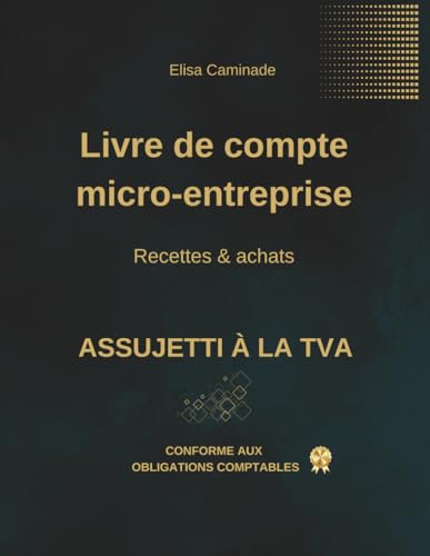 Livre de compte micro-entreprise – Recettes & Achats – Assujetti à la TVA: Outil conforme pour la gestion comptable des micro-entrepreneurs – activités...