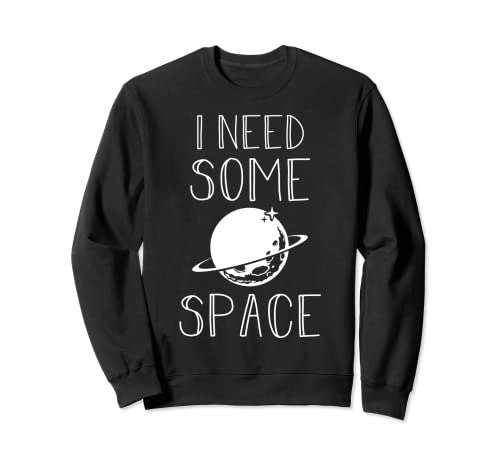 I Need Some Space Funny Science Indispensable Regalo escolar Sudadera