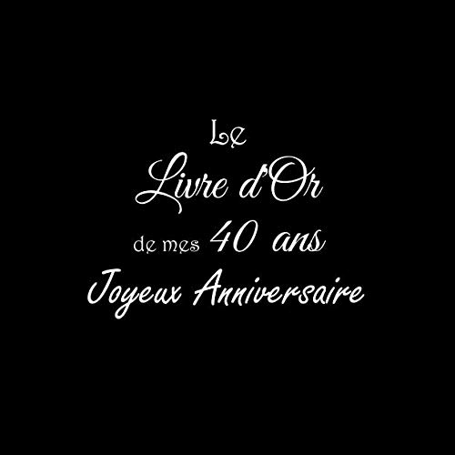 Le Livre d'Or de mes 40 ans Joyeux Anniversaire: Livre d'Or Anniversaire 40 ans 21 x 21 cm Accessoires decoration idee cadeau 40 ans anniversaire pour ... père ami soeur frère famille Couverture Noir