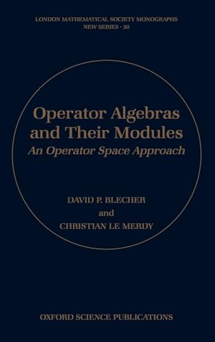 Operator Algebras and Their Modules: An Operator Space Approach (London Mathematical Society Monographs)