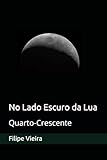  No Lado Escuro da Lua: Quarto-Crescente