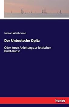 Paperback Der Unteutsche Opitz: Oder kurze Anleitung zur lettischen Dicht-Kunst [German] Book