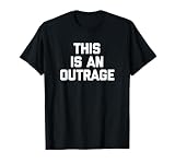 This Is An Outrage T-Shirt funny saying sarcastic novelty T-Shirt