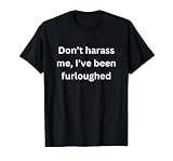 Fun Graphic Furlough-Don't Harass me I've Been furloughed T-Shirt, Men, Black, Small