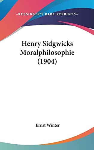 Henry Sidgwicks Moralphilosophie (1904) (English and German Edition)