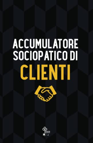 Accumulatore sociopatico di clienti: Rubrica non convenzionale con frase divertente per colleghi, artigiani, negozianti. Regalo scherzo per imprenditori.