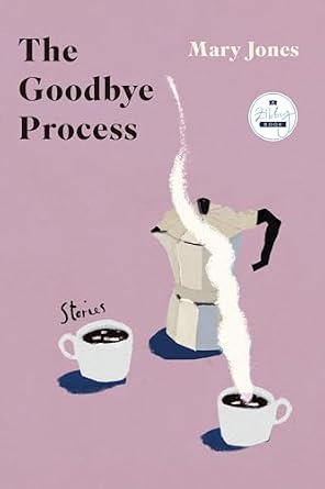 The Goodbye Process by Mary Jones, a flash fiction collection book cover depicting a steaming hot cup of coffee next to a cold cup of coffee and a kettle against a dusty pink background.