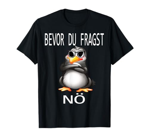 Bevor du fragst Nein lustiges Design mit süßem Pinguin T-Shirt
