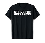 Strive For Greatness T-Shirt T-Shirt