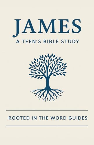 James: A Teen'S Bible Study (Rooted In The Word Guides) (Teen Rooted In The Word Guides)