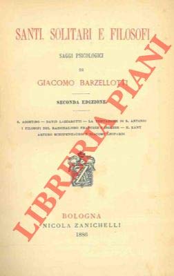 Santi, solitari e filosofi. Saggi psicologici. S.Agostino, David Lazzaretti, La tentazione di S.Antonio, I filosofi del razionalismo francese e inglese, E. Kant, Arturo Schopenhauer e Giacomo Leopar
