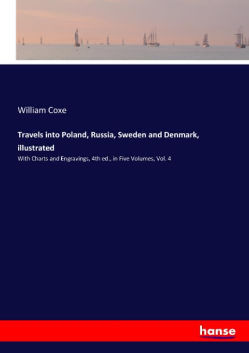 Travels into Poland, Russia, Sweden and Denmark, illustrated: With Charts and Engravings, 4th ed., in Five Volumes, Vol. 4      Paperback – July 17, 2020