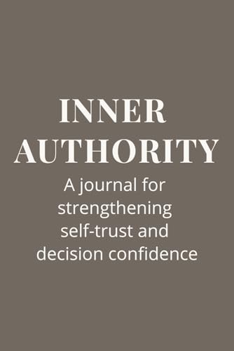 Inner Authority | A Journal for Strengthening Self-trust and Decision Confidence: Over 100 Blank Lined Pages | Includes Gentle Reminders for Intentional Thinking and Personal Growth