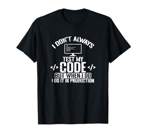 I Don't Always Test My Code, But When I Do, I Do It in Produ T-Shirt