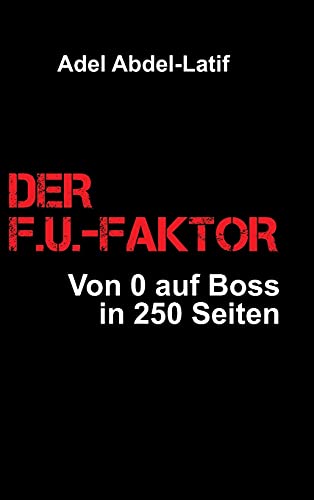 Der F.U.-Faktor: Von 0 auf Boss in 250 Seiten (German Edition)