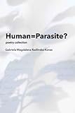 Human=Parasite?: Poetry collection - Gabriela Magdalena Radlinska-Konas 