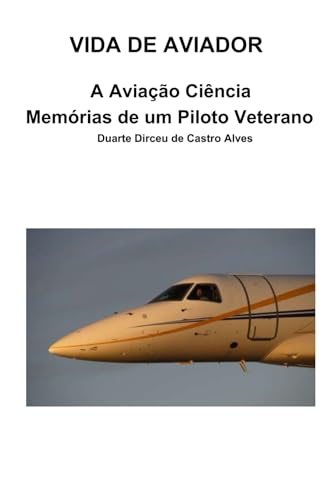 Vida de Aviador: Aviação Ciência - Memórias de um Piloto Veterano (Portuguese Edition)